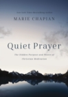 Quiet Prayer : The Hidden Purpose and Power of Christian Meditation - eBook