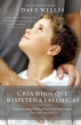 Cria hijos que respeten a las chicas : Supera la mentalidad machista, los puntos ciegos, y el sexismo involuntario - eBook