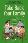 Take Back Your Family : From the Tyrants of Burnout, Busyness, Individualism, and the Nuclear Ideal - Book