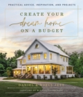 Create Your Dream Home on a Budget : Practical Advice, Inspiration, and Projects - eBook