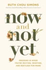 Now and Not Yet : Pressing in When You’re Waiting, Wanting, and Restless for More - Book