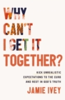 Why Can't I Get It Together? : Kick Unrealistic Expectations to the Curb and Rest in God's Truth - eBook