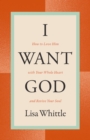 I Want God : How to Love Him with Your Whole Heart and Revive Your Soul - eBook