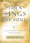 Then Sings My Soul : 150 of the World's Greatest Hymn Stories - eBook