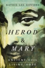 Herod and Mary : The True Story of the Tyrant King and the Mother of the Risen Savior - Book