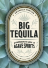 Big Tequila : A Comprehensive Guide to Agave Spirits - Book