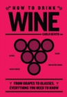 How to Drink Wine : From Grapes to Glasses, Everything You Need to Know - Book