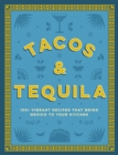 Tacos and Tequila : 100+ Vibrant Recipes That Bring Mexico to Your Kitchen - Book
