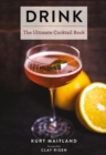 Drink : Featuring Over 1,100 Cocktail, Wine, and Spirits Recipes (History of Cocktails, Big Cocktail Book, Home Bartender Gifts, The Bar Book, Wine and   Spirits, Drinks and   Beverages, Easy Recipes, - eBook