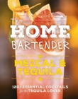 The Home Bartender: Mezcal and   Tequila : 100+ Essential Cocktails for the Tequila Lover - Book