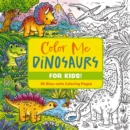 Color Me Dinosaurs (Kids' Edition) : 30 Dino-mite Coloring Pages - Book