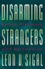 Disarming Strangers : Nuclear Diplomacy with North Korea - eBook
