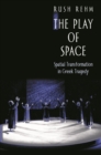 The Play of Space : Spatial Transformation in Greek Tragedy - eBook