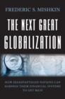 The Next Great Globalization : How Disadvantaged Nations Can Harness Their Financial Systems to Get Rich - eBook