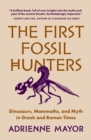 The First Fossil Hunters : Dinosaurs, Mammoths, and Myth in Greek and Roman Times - eBook