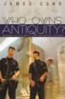 Who Owns Antiquity? : Museums and the Battle over Our Ancient Heritage - eBook