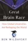 The Great Brain Race : How Global Universities Are Reshaping the World - eBook