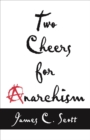 Two Cheers for Anarchism : Six Easy Pieces on Autonomy, Dignity, and Meaningful Work and Play - eBook