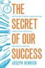 The Secret of Our Success : How Culture Is Driving Human Evolution, Domesticating Our Species, and Making Us Smarter - eBook
