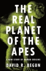 The Real Planet of the Apes : A New Story of Human Origins - eBook