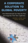 A Corporate Solution to Global Poverty : How Multinationals Can Help the Poor and Invigorate Their Own Legitimacy - eBook