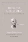 How to Grow Old : Ancient Wisdom for the Second Half of Life - eBook