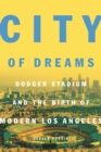 City of Dreams : Dodger Stadium and the Birth of Modern Los Angeles - eBook