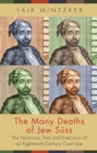 The Many Deaths of Jew Suss : The Notorious Trial and Execution of an Eighteenth-Century Court Jew - eBook
