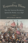 The Expanding Blaze : How the American Revolution Ignited the World, 1775-1848 - eBook