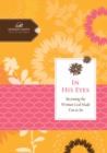 In His Eyes : Becoming the Woman God Made You to Be - eBook