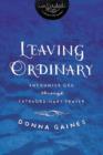 Leaving Ordinary : Encounter God Through Extraordinary Prayer - Book