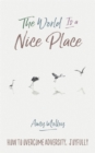 The World Is a Nice Place : How to Overcome Adversity, Joyfully - Book