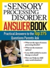 The Sensory Processing Disorder Answer Book : Practical Answers to the Top 250 Questions Parents Ask - Book