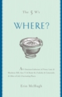 The 5 W's: Where? : An Omnium-Gatherum of Penny Lane & Blueberry Hill, Area 51 & Route 66, Foxholes & Catacombs & Other of Life's Fascinating Places - eBook