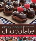 Crazy About Chocolate : More than 200 Delicious Recipes to Enjoy and Share - eBook