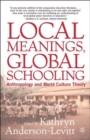 Local Meanings, Global Schooling : Anthropology and World Culture Theory - Book
