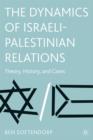 The Dynamics of Israeli-Palestinian Relations : Theory, History and Cases - Book