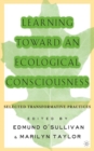 Learning Toward an Ecological Consciousness : Selected Transformative Practices - eBook