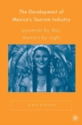 The Development of Mexico's Tourism Industry : Pyramids by Day, Martinis by Night - eBook