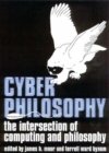 CyberPhilosophy : The Intersection of Philosophy and Computing - Book