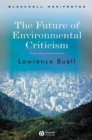 The Future of Environmental Criticism : Environmental Crisis and Literary Imagination - Book