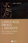 Language, Frogs and Savants : More Linguistic Problems, Puzzles and Polemics - Book