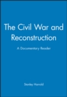 The Civil War and Reconstruction : A Documentary Reader - Book