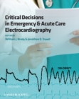 Critical Decisions in Emergency and Acute Care Electrocardiography - Book