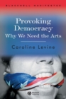 Provoking Democracy : Why We Need the Arts - Book
