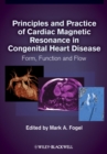 Principles and Practice of Cardiac Magnetic Resonance in Congenital Heart Disease : Form, Function and Flow - Book
