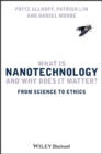 What Is Nanotechnology and Why Does It Matter? : From Science to Ethics - Book