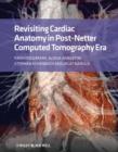 Revisiting Cardiac Anatomy : A Computed-Tomography-Based Atlas and Reference - Book
