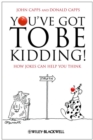 You've Got To Be Kidding! : How Jokes Can Help You Think - Book