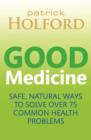 Good Medicine : Safe, natural ways to solve over 75 common health problems - eBook